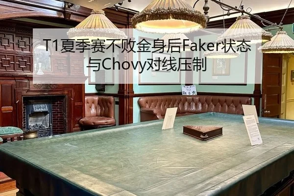 T1夏季赛不败金身后Faker状态与Chovy对线压制